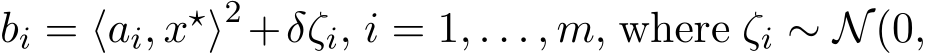 bi = ⟨ai, x⋆⟩2+δζi, i = 1, . . . , m, where ζi ∼ N(0,