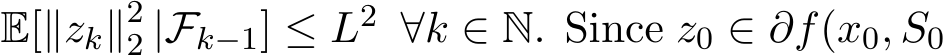  E[∥zk∥22 |Fk−1] ≤ L2 ∀k ∈ N. Since z0 ∈ ∂f(x0, S0