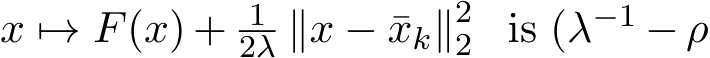 x �→ F(x) + 12λ ∥x − ¯xk∥22 is (λ−1 − ρ