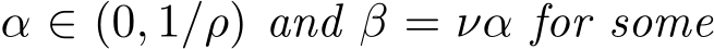  α ∈ (0, 1/ρ) and β = να for some