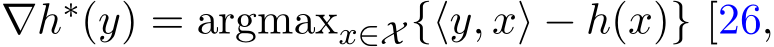  ∇h∗(y) = argmaxx∈X {⟨y, x⟩ − h(x)} [26,