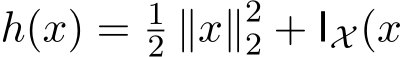  h(x) = 12 ∥x∥22 + IX (x