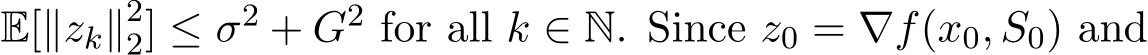  E[∥zk∥22] ≤ σ2 + G2 for all k ∈ N. Since z0 = ∇f(x0, S0) and