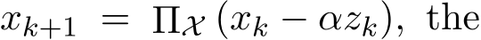  xk+1 = ΠX (xk − αzk), the