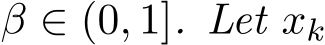  β ∈ (0, 1]. Let xk