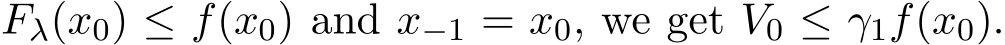  Fλ(x0) ≤ f(x0) and x−1 = x0, we get V0 ≤ γ1f(x0).