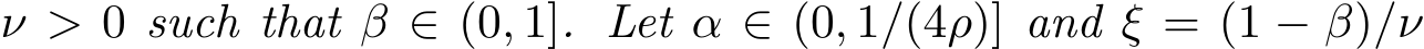  ν > 0 such that β ∈ (0, 1]. Let α ∈ (0, 1/(4ρ)] and ξ = (1 − β)/ν