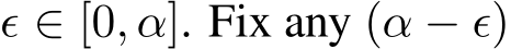  ǫ ∈ [0, α]. Fix any (α − ǫ)