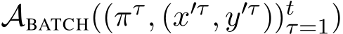  ABATCH((πτ, (x′τ, y′τ))tτ=1)