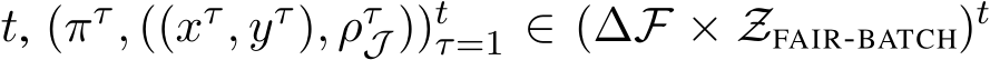  t, (πτ, ((xτ, yτ), ρτJ ))tτ=1 ∈ (∆F × ZFAIR-BATCH)t