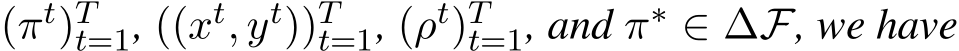  (πt)Tt=1, ((xt, yt))Tt=1, (ρt)Tt=1, and π∗ ∈ ∆F, we have