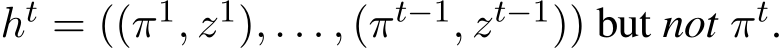  ht = ((π1, z1), . . . , (πt−1, zt−1)) but not πt.