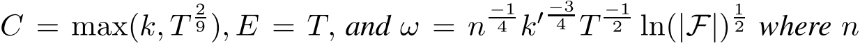  C = max(k, T29), E = T, and ω = n−14 k′ −34 T−12 ln(|F|)12 where n