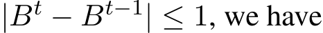  |Bt − Bt−1| ≤ 1, we have