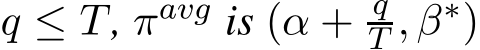  q ≤ T, πavg is (α + qT , β∗)