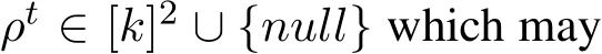  ρt ∈ [k]2 ∪ {null} which may