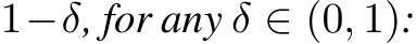  1−δ, for any δ ∈ (0, 1):