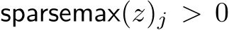  sparsemax(z)j > 0
