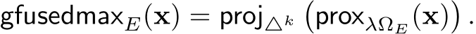  gfusedmaxE(x) = proj△k�proxλΩE(x)�.