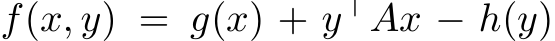  f(x, y) = g(x) + y⊤Ax − h(y)