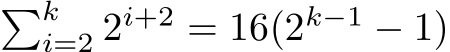 �ki=2 2i+2 = 16(2k−1 − 1)