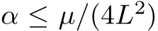  α ≤ µ/(4L2)