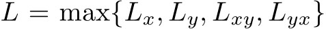  L = max{Lx, Ly, Lxy, Lyx}