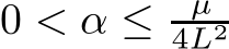  0 < α ≤ µ4L2