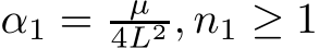  α1 = µ4L2 , n1 ≥ 1