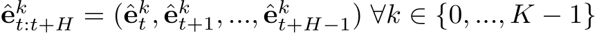 ˆekt:t+H = (ˆekt , ˆekt+1, ..., ˆekt+H−1) ∀k ∈ {0, ..., K − 1}