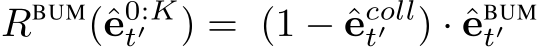 RBUM(ˆe0:Kt′ ) = (1 − ˆecollt′ ) · ˆeBUMt′