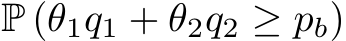  P (θ1q1 + θ2q2 ≥ pb)