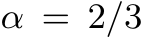  α = 2/3