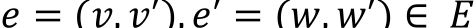 𝑒 = (𝑣, 𝑣′), 𝑒′ = (𝑤, 𝑤′) ∈ 	𝐸