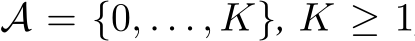  A = {0, . . . , K}, K ≥ 1