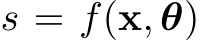  s = f(x, θ)