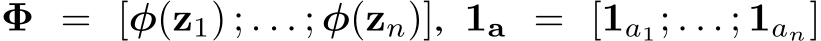  Φ = [φ(z1) ; . . . ; φ(zn)], 1a = [1a1; . . . ; 1an]