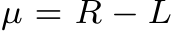  µ = R − L