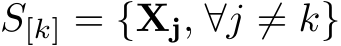  S[k] = {Xj, ∀j ̸= k}