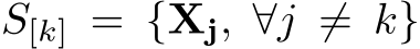  S[k] = {Xj, ∀j ̸= k}