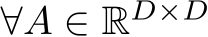  ∀A ∈ RD×D