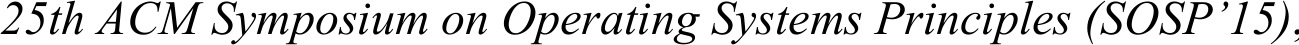 25th ACM Symposium on Operating Systems Principles (SOSP’15)