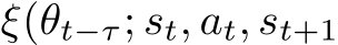  ξ(θt−τ; st, at, st+1