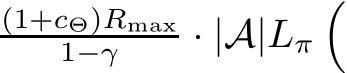 (1+cΘ)Rmax1−γ · |A|Lπ�