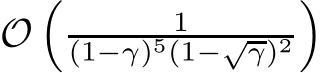  O� 1(1−γ)5(1−√γ)2�