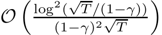  O�log2(√T /(1−γ))(1−γ)2√T �