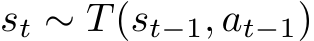  st ∼ T(st−1, at−1)