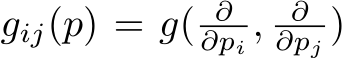  gij(p) = g( ∂∂pi , ∂∂pj )