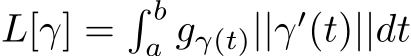  L[γ] =� ba gγ(t)||γ′(t)||dt