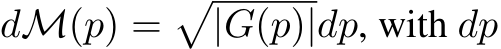  dM(p) =�|G(p)|dp, with dp